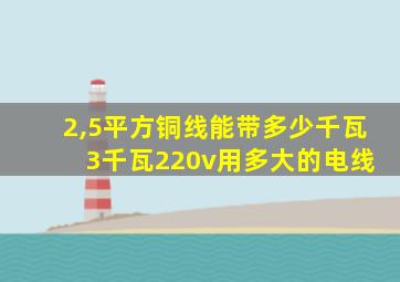 2,5平方铜线能带多少千瓦 3千瓦220v用多大的电线